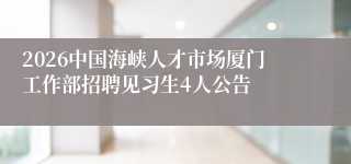 2026中国海峡人才市场厦门工作部招聘见习生4人公告