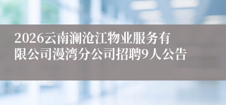 2026云南澜沧江物业服务有限公司漫湾分公司招聘9人公告