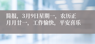 简报,3月9日星期一,农历正月月廿一,工作愉快,平安喜乐