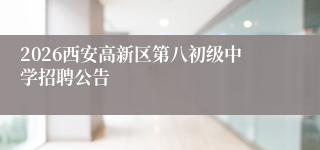 2026西安高新区第八初级中学招聘公告