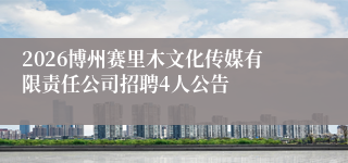 2026博州赛里木文化传媒有限责任公司招聘4人公告