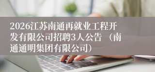 2026江苏南通再就业工程开发有限公司招聘3人公告 (南通通明集团有限公司)