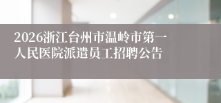 2026浙江台州市温岭市第一人民医院派遣员工招聘公告