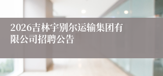 2026吉林宇别尔运输集团有限公司招聘公告