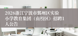 2026浙江宁波市鄞州区实验小学教育集团（南校区）招聘1人公告