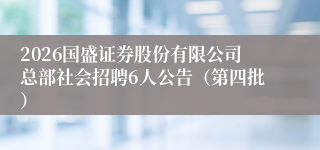 2026国盛证券股份有限公司总部社会招聘6人公告(第四批)