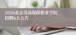 2026北京劳动保障职业学院招聘6人公告
