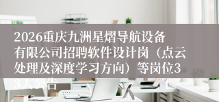 2026重庆九洲星熠导航设备有限公司招聘软件设计岗（点云处理及深度学习方向）等岗位33人公告