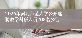2026年河北师范大学公开选聘教学科研人员208名公告