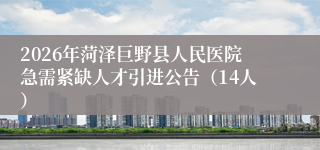 2026年菏泽巨野县人民医院急需紧缺人才引进公告（14人）
