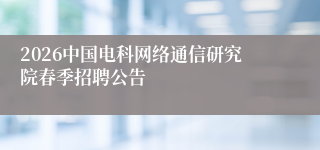 2026中国电科网络通信研究院春季招聘公告