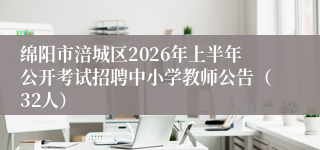 绵阳市涪城区2026年上半年公开考试招聘中小学教师公告（32人）