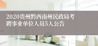 2020贵州黔西南州民政局考聘事业单位人员5人公告