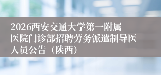2026西安交通大学第一附属医院门诊部招聘劳务派遣制导医人员公告(陕西)