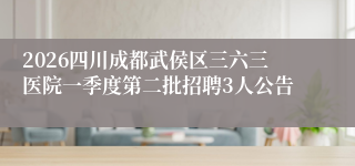 2026四川成都武侯区三六三医院一季度第二批招聘3人公告