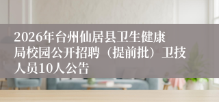 2026年台州仙居县卫生健康局校园公开招聘(提前批)卫技人员10人公告