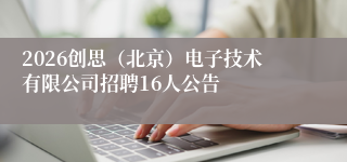 2026创思(北京)电子技术有限公司招聘16人公告