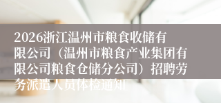 2026浙江温州市粮食收储有限公司（温州市粮食产业集团有限公司粮食仓储分公司）招聘劳务派遣人员体检通知
