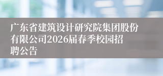 广东省建筑设计研究院集团股份有限公司2026届春季校园招聘公告