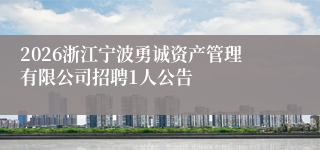 2026浙江宁波勇诚资产管理有限公司招聘1人公告