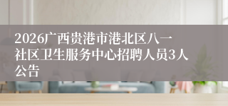 2026广西贵港市港北区八一社区卫生服务中心招聘人员3人公告