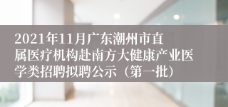 2021年11月广东潮州市直属医疗机构赴南方大健康产业医学类招聘拟聘公示（第一批）