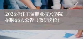 2026浙江工贸职业技术学院招聘66人公告（教研岗位）