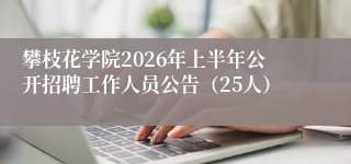 攀枝花学院2026年上半年公开招聘工作人员公告(25人)