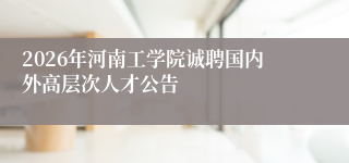 2026年河南工学院诚聘国内外高层次人才公告