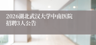 2026湖北武汉大学中南医院招聘3人公告