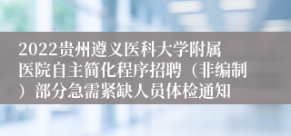 2022贵州遵义医科大学附属医院自主简化程序招聘（非编制）部分急需紧缺人员体检通知