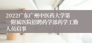 2022广东广州中医药大学第一附属医院招聘药学部药学工勤人员启事