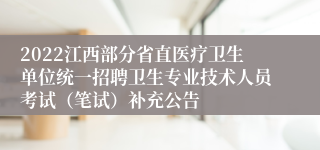 2022江西部分省直医疗卫生单位统一招聘卫生专业技术人员考试（笔试）补充公告