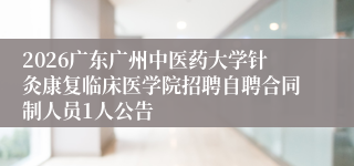 2026广东广州中医药大学针灸康复临床医学院招聘自聘合同制人员1人公告