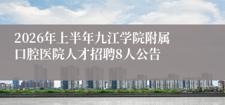 2026年上半年九江学院附属口腔医院人才招聘8人公告