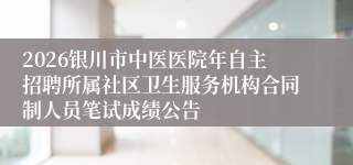 2026银川市中医医院年自主招聘所属社区卫生服务机构合同制人员笔试成绩公告