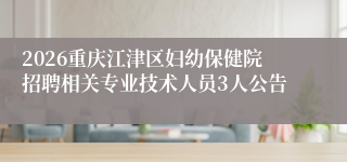 2026重庆江津区妇幼保健院招聘相关专业技术人员3人公告