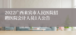 2022广西来宾市人民医院招聘医院会计人员1人公告