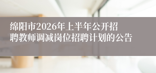 绵阳市2026年上半年公开招聘教师调减岗位招聘计划的公告