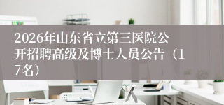 2026年山东省立第三医院公开招聘高级及博士人员公告(17名)