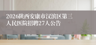 2026陕西安康市汉滨区第三人民医院招聘27人公告