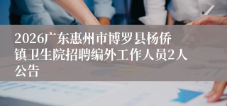 2026广东惠州市博罗县杨侨镇卫生院招聘编外工作人员2人公告