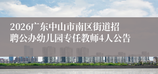 2026广东中山市南区街道招聘公办幼儿园专任教师4人公告