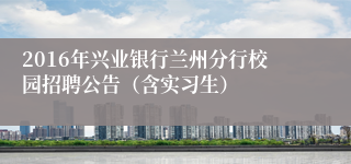 2016年兴业银行兰州分行校园招聘公告（含实习生）