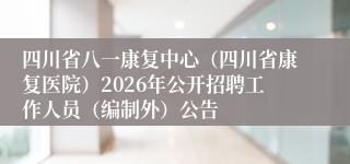 四川省八一康复中心（四川省康复医院）2026年公开招聘工作人员（编制外）公告