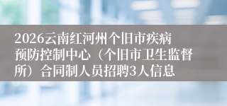 2026云南红河州个旧市疾病预防控制中心（个旧市卫生监督所）合同制人员招聘3人信息
