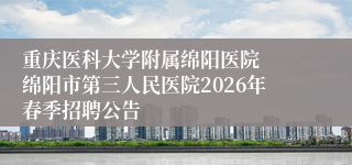 重庆医科大学附属绵阳医院  绵阳市第三人民医院2026年春季招聘公告