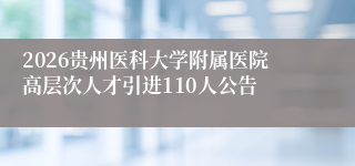 2026贵州医科大学附属医院高层次人才引进110人公告