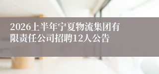 2026上半年宁夏物流集团有限责任公司招聘12人公告
