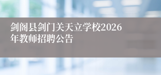 剑阁县剑门关天立学校2026年教师招聘公告